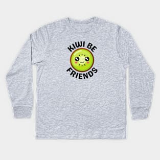 Kiwi Be Friends - Kiwi Pun Kids Long Sleeve T-Shirt